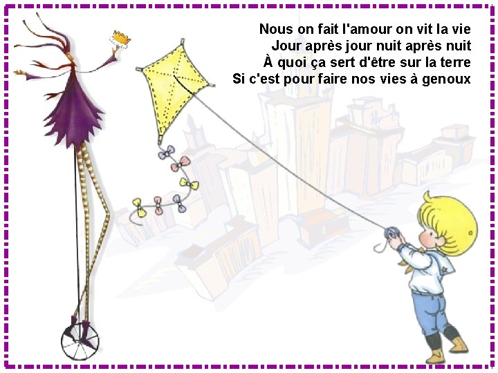 Nous on fait l'amour on vit la vie Jour après jour nuit après nuit