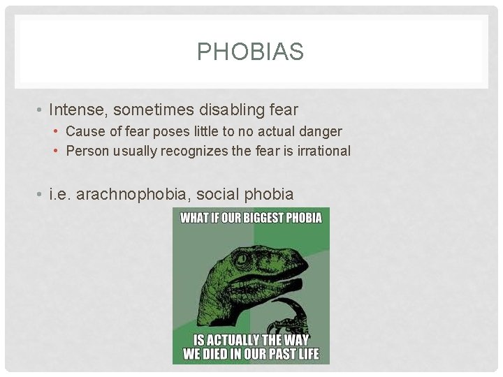 PHOBIAS • Intense, sometimes disabling fear • Cause of fear poses little to no