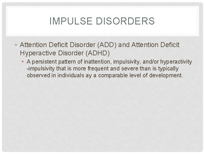 IMPULSE DISORDERS • Attention Deficit Disorder (ADD) and Attention Deficit Hyperactive Disorder (ADHD) •