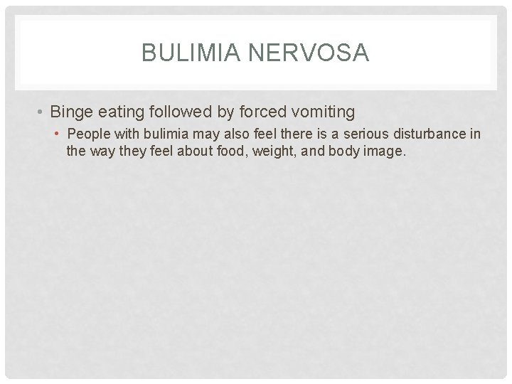 BULIMIA NERVOSA • Binge eating followed by forced vomiting • People with bulimia may