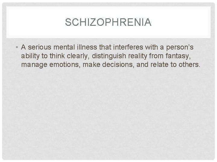 SCHIZOPHRENIA • A serious mental illness that interferes with a person’s ability to think