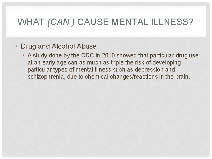 WHAT (CAN ) CAUSE MENTAL ILLNESS? • Drug and Alcohol Abuse • A study