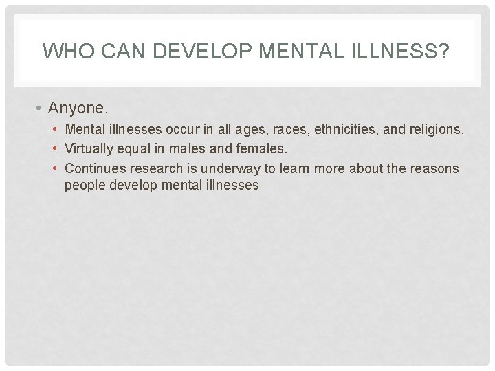 WHO CAN DEVELOP MENTAL ILLNESS? • Anyone. • Mental illnesses occur in all ages,