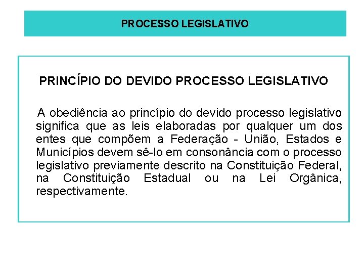 PROCESSO LEGISLATIVO PRINCÍPIO DO DEVIDO PROCESSO LEGISLATIVO A obediência ao princípio do devido processo