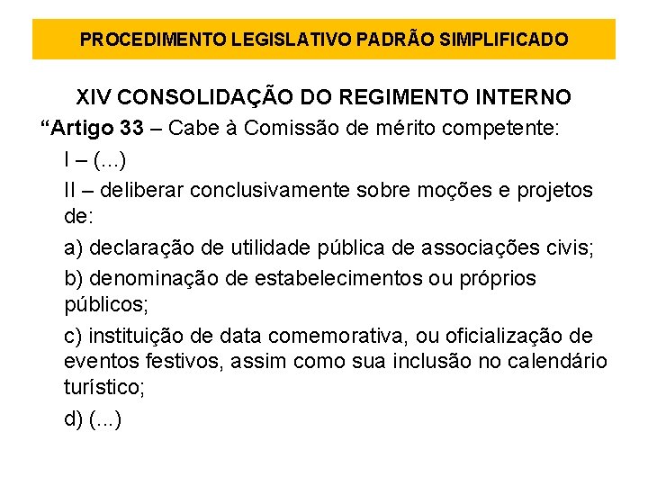 PROCEDIMENTO LEGISLATIVO PADRÃO SIMPLIFICADO XIV CONSOLIDAÇÃO DO REGIMENTO INTERNO “Artigo 33 – Cabe à