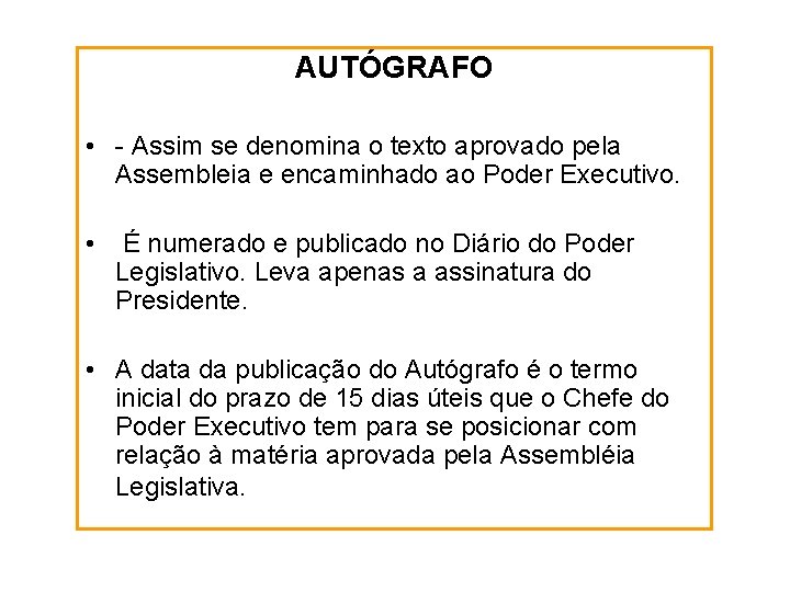 AUTÓGRAFO • - Assim se denomina o texto aprovado pela Assembleia e encaminhado ao