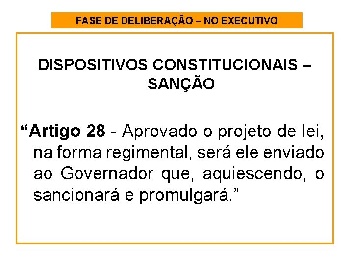 FASE DE DELIBERAÇÃO – NO EXECUTIVO DISPOSITIVOS CONSTITUCIONAIS – SANÇÃO “Artigo 28 - Aprovado