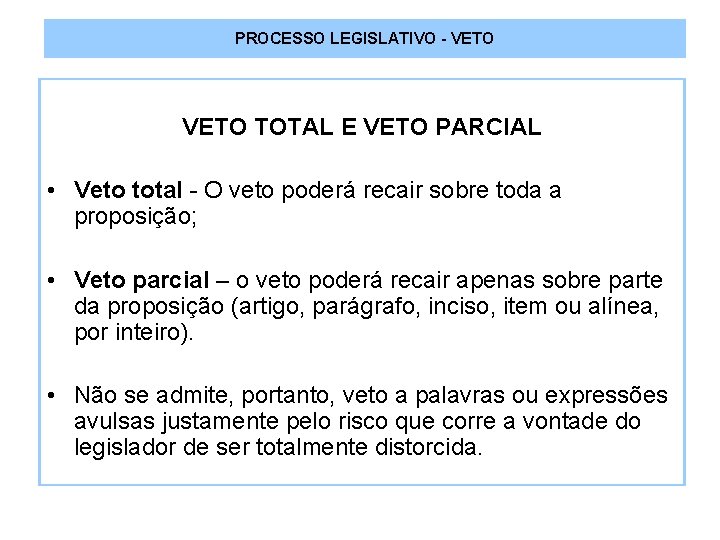 PROCESSO LEGISLATIVO - VETO TOTAL E VETO PARCIAL • Veto total - O veto