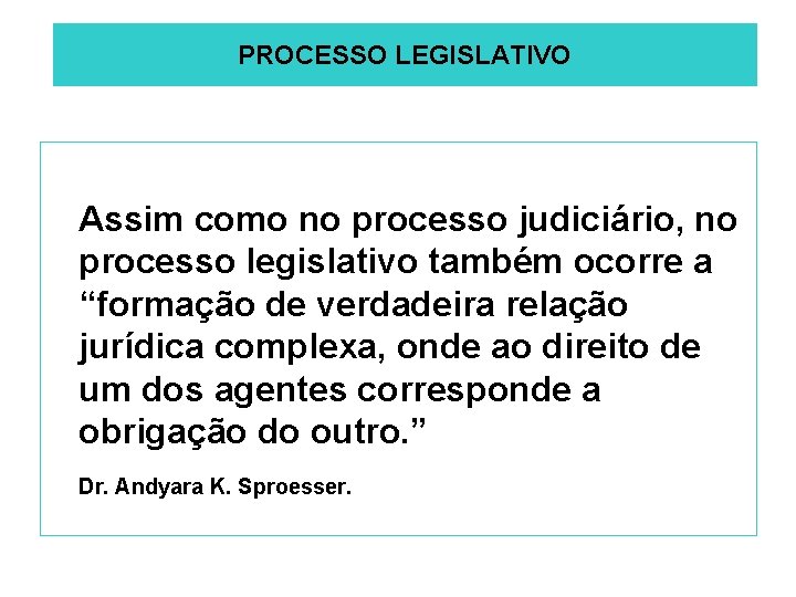 PROCESSO LEGISLATIVO Assim como no processo judiciário, no processo legislativo também ocorre a “formação
