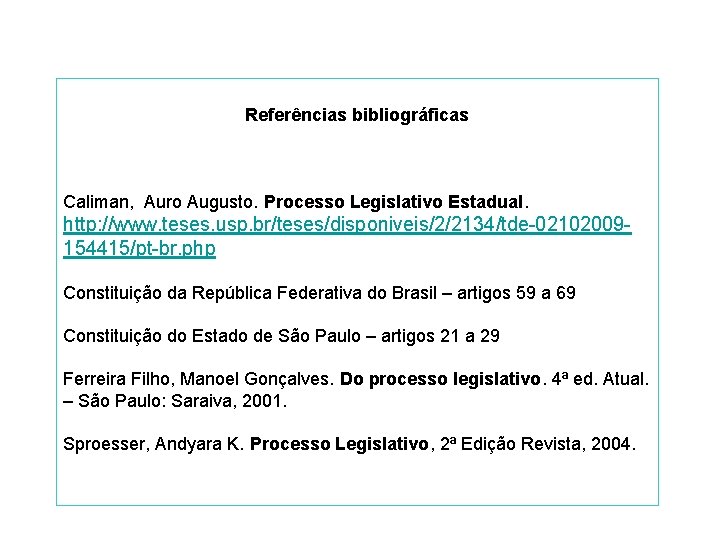 Referências bibliográficas Caliman, Auro Augusto. Processo Legislativo Estadual. http: //www. teses. usp. br/teses/disponiveis/2/2134/tde-02102009154415/pt-br. php