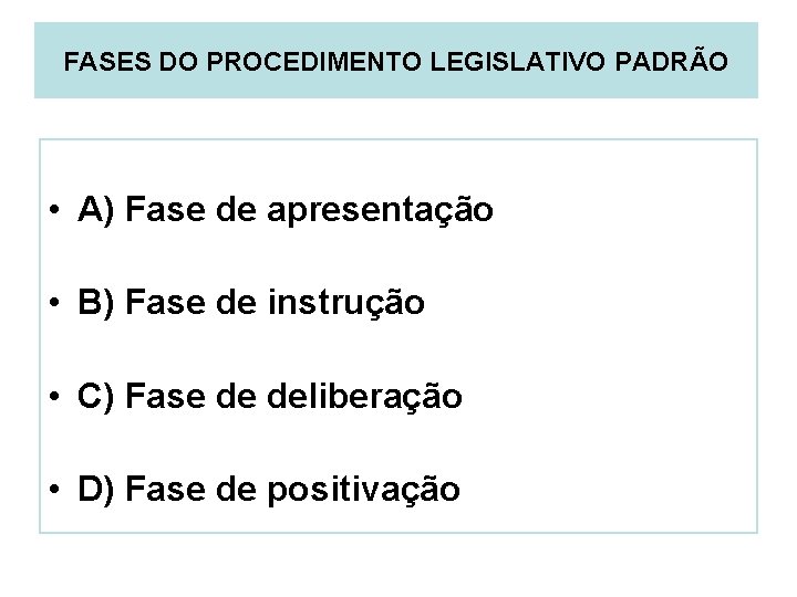 FASES DO PROCEDIMENTO LEGISLATIVO PADRÃO • A) Fase de apresentação • B) Fase de