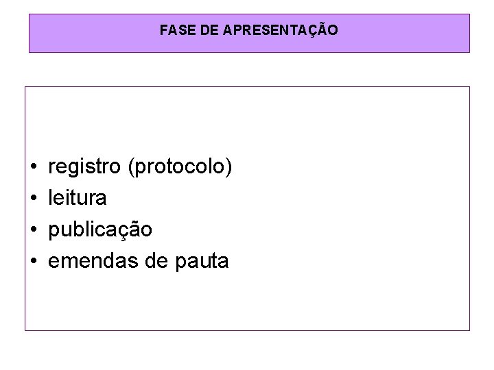 FASE DE APRESENTAÇÃO • • registro (protocolo) leitura publicação emendas de pauta 