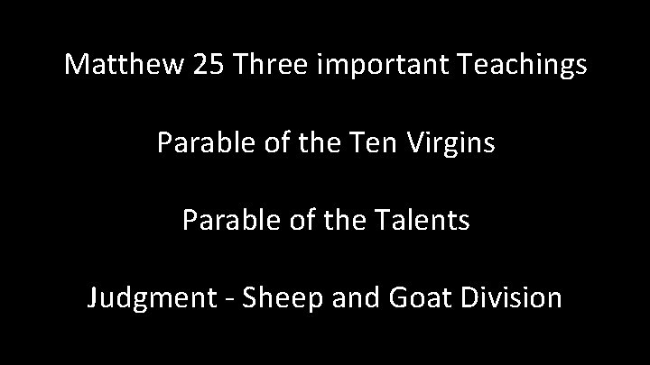 Matthew 25 Three important Teachings Parable of the Ten Virgins Psalm 16: 11 You