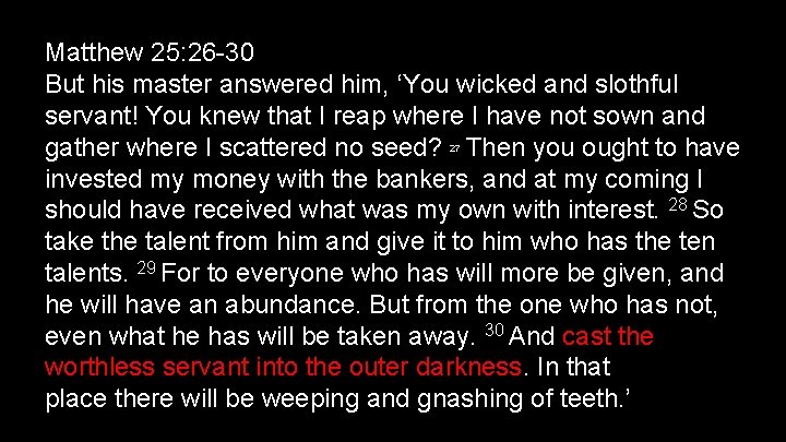 Matthew 25: 26 -30 But his master answered him, ‘You wicked and slothful servant!