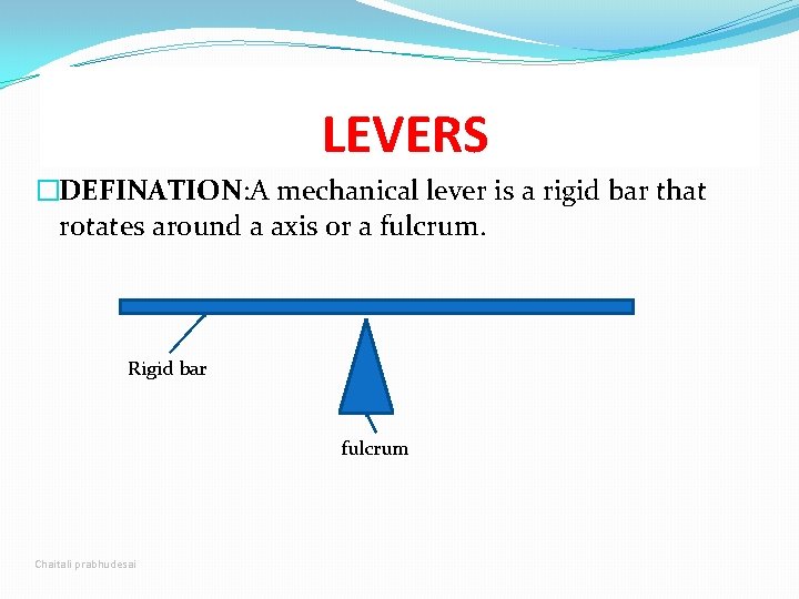 LEVERS �DEFINATION: A mechanical lever is a rigid bar that rotates around a axis