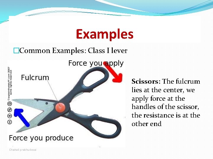 Examples �Common Examples: Class I lever Scissors: The fulcrum lies at the center, we