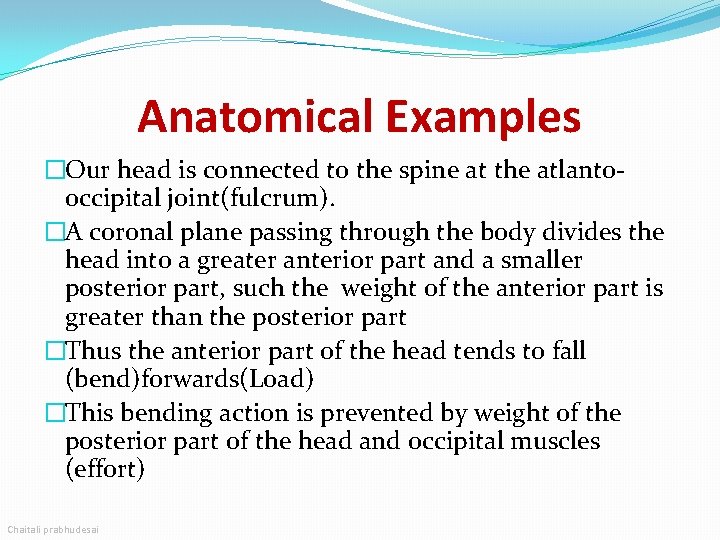 Anatomical Examples �Our head is connected to the spine at the atlantooccipital joint(fulcrum). �A