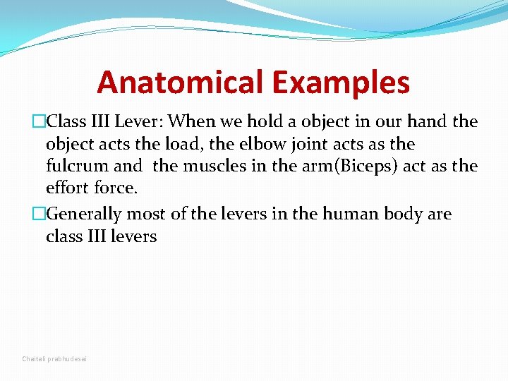 Anatomical Examples �Class III Lever: When we hold a object in our hand the