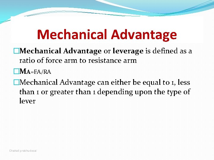 Mechanical Advantage �Mechanical Advantage or leverage is defined as a ratio of force arm