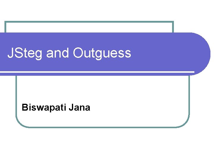 JSteg and Outguess Biswapati Jana 