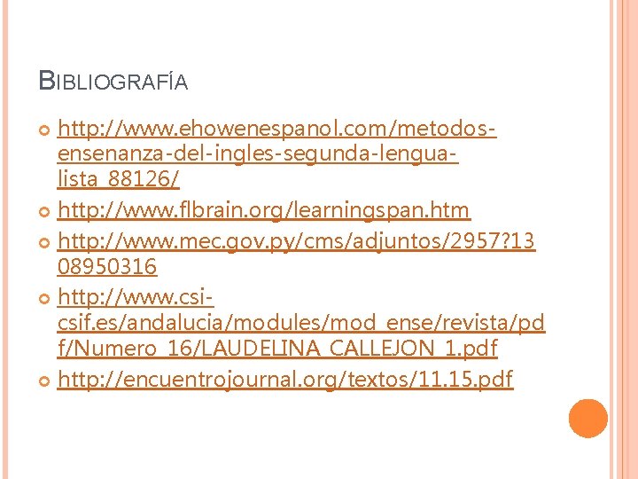 BIBLIOGRAFÍA http: //www. ehowenespanol. com/metodosensenanza-del-ingles-segunda-lengualista_88126/ http: //www. flbrain. org/learningspan. htm http: //www. mec. gov.