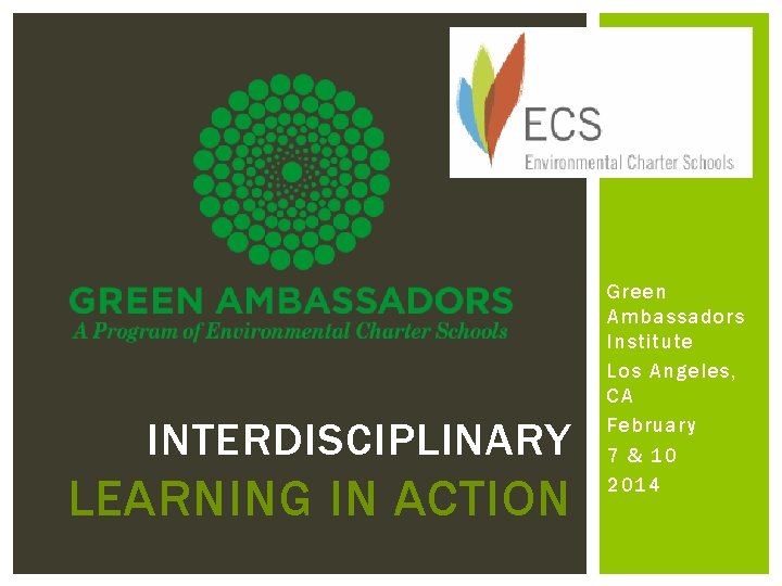 INTERDISCIPLINARY LEARNING IN ACTION Green Ambassadors Institute Los Angeles, CA February 7 & 10