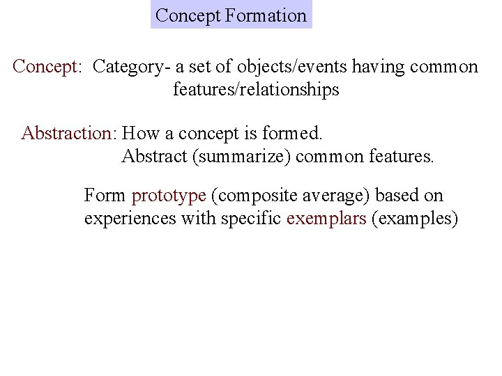 Concept Formation Concept: Category- a set of objects/events having common features/relationships Abstraction: How a Concept Formation Concept: Category- a set of objects/events having common features/relationships Abstraction: How a