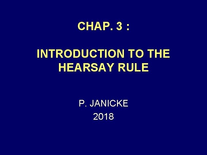 CHAP. 3 : INTRODUCTION TO THE HEARSAY RULE P. JANICKE 2018 