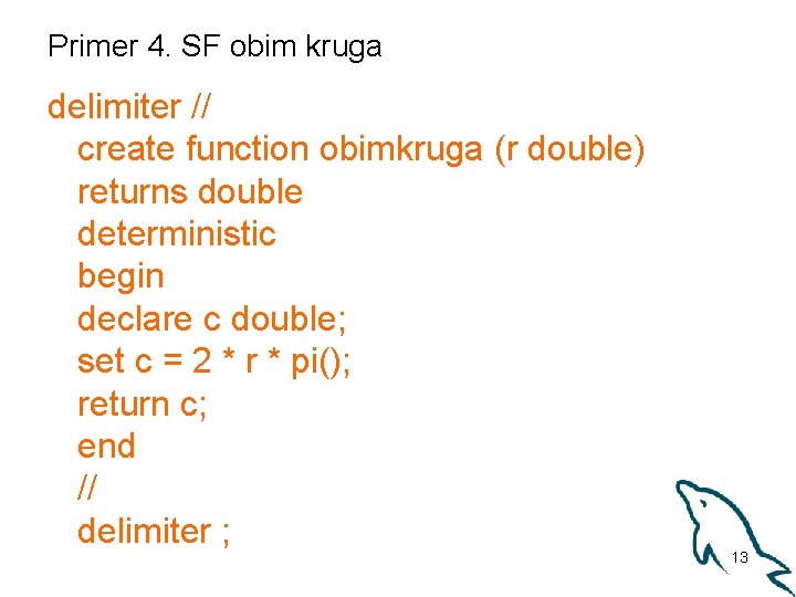 Primer 4. SF obim kruga delimiter // create function obimkruga (r double) returns double