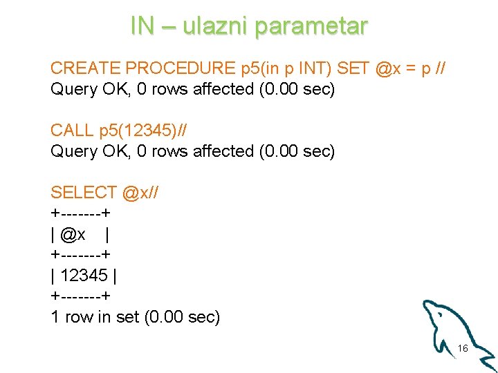 IN – ulazni parametar CREATE PROCEDURE p 5(in p INT) SET @x = p