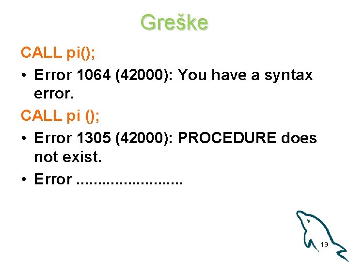 Greške CALL pi(); • Error 1064 (42000): You have a syntax error. CALL pi