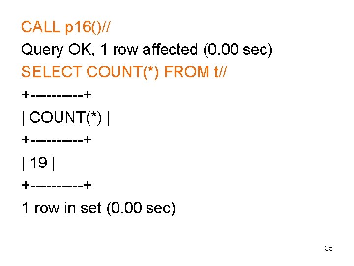 CALL p 16()// Query OK, 1 row affected (0. 00 sec) SELECT COUNT(*) FROM