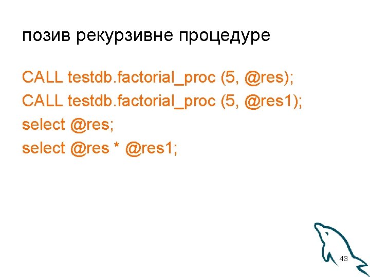 позив рекурзивне процедуре CALL testdb. factorial_proc (5, @res); CALL testdb. factorial_proc (5, @res 1);