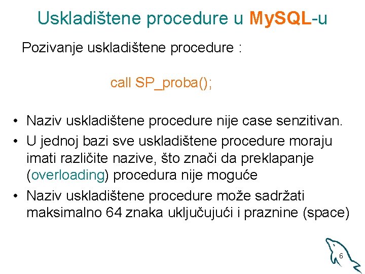 Uskladištene procedure u My. SQL-u Pozivanje uskladištene procedure : call SP_proba(); • Naziv uskladištene