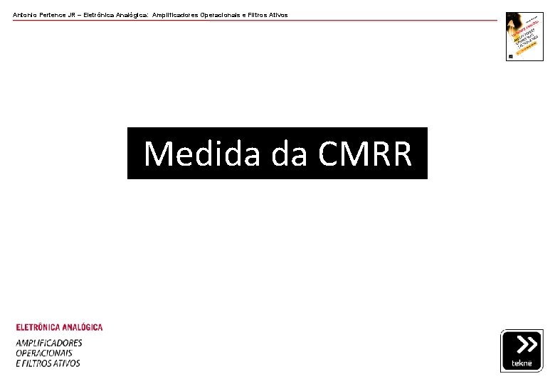 Antonio Pertence JR – Eletrônica Analógica: Amplificadores Operacionais e Filtros Ativos Medida da CMRR Antonio Pertence JR – Eletrônica Analógica: Amplificadores Operacionais e Filtros Ativos Medida da CMRR