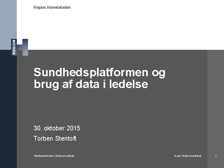 Region Hovedstaden Sundhedsplatformen og brug af data i ledelse 30. oktober 2015 Torben Stentoft