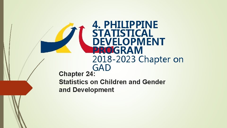 4. PHILIPPINE STATISTICAL DEVELOPMENT PROGRAM 2018 -2023 Chapter on GAD Chapter 24: Statistics on