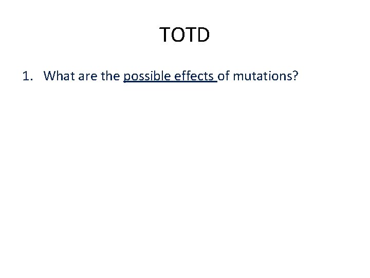 TOTD 1. What are the possible effects of mutations? 