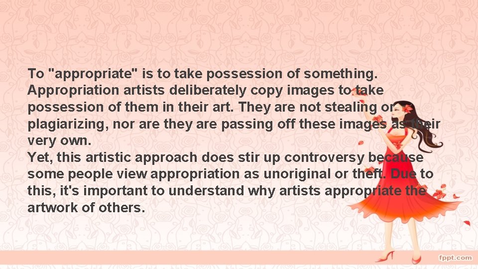 To "appropriate" is to take possession of something. Appropriation artists deliberately copy images to