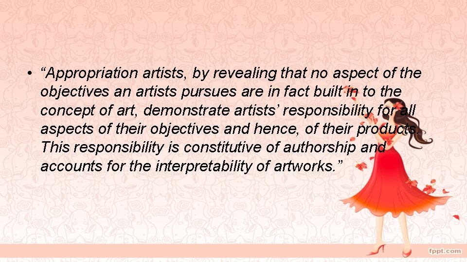  • “Appropriation artists, by revealing that no aspect of the objectives an artists