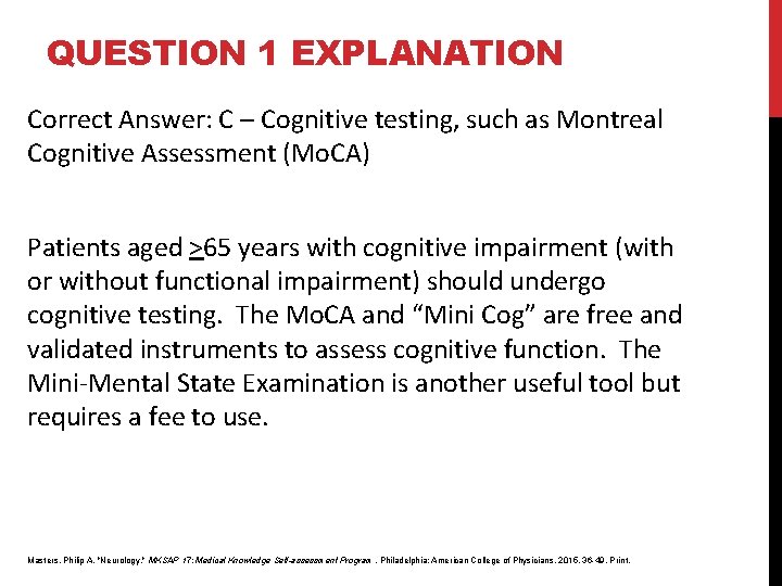 QUESTION 1 EXPLANATION Correct Answer: C – Cognitive testing, such as Montreal Cognitive Assessment QUESTION 1 EXPLANATION Correct Answer: C – Cognitive testing, such as Montreal Cognitive Assessment