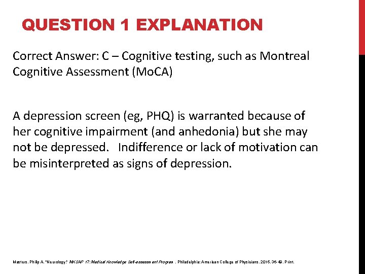 QUESTION 1 EXPLANATION Correct Answer: C – Cognitive testing, such as Montreal Cognitive Assessment QUESTION 1 EXPLANATION Correct Answer: C – Cognitive testing, such as Montreal Cognitive Assessment