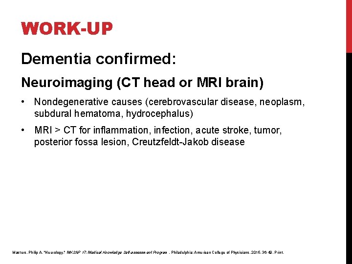 WORK-UP Dementia confirmed: Neuroimaging (CT head or MRI brain) • Nondegenerative causes (cerebrovascular disease, WORK-UP Dementia confirmed: Neuroimaging (CT head or MRI brain) • Nondegenerative causes (cerebrovascular disease,