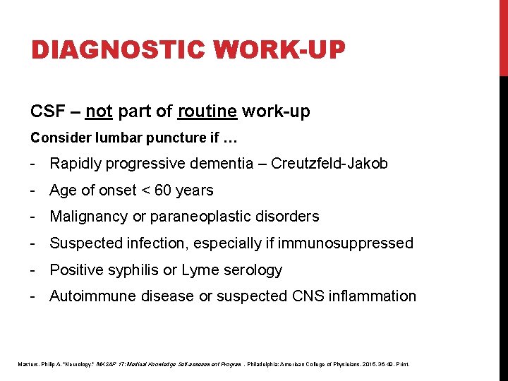 DIAGNOSTIC WORK-UP CSF – not part of routine work-up Consider lumbar puncture if … DIAGNOSTIC WORK-UP CSF – not part of routine work-up Consider lumbar puncture if …