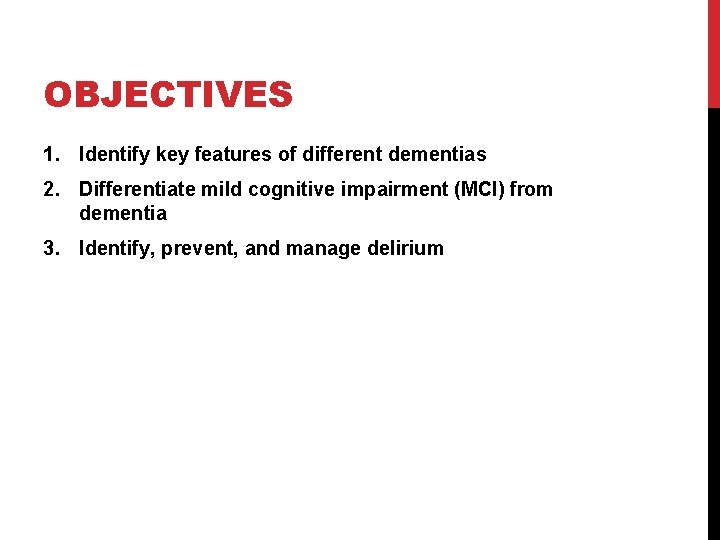 OBJECTIVES 1. Identify key features of different dementias 2. Differentiate mild cognitive impairment (MCI) OBJECTIVES 1. Identify key features of different dementias 2. Differentiate mild cognitive impairment (MCI)