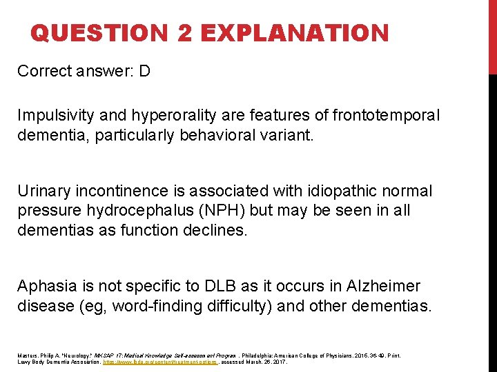 QUESTION 2 EXPLANATION Correct answer: D Impulsivity and hyperorality are features of frontotemporal dementia, QUESTION 2 EXPLANATION Correct answer: D Impulsivity and hyperorality are features of frontotemporal dementia,