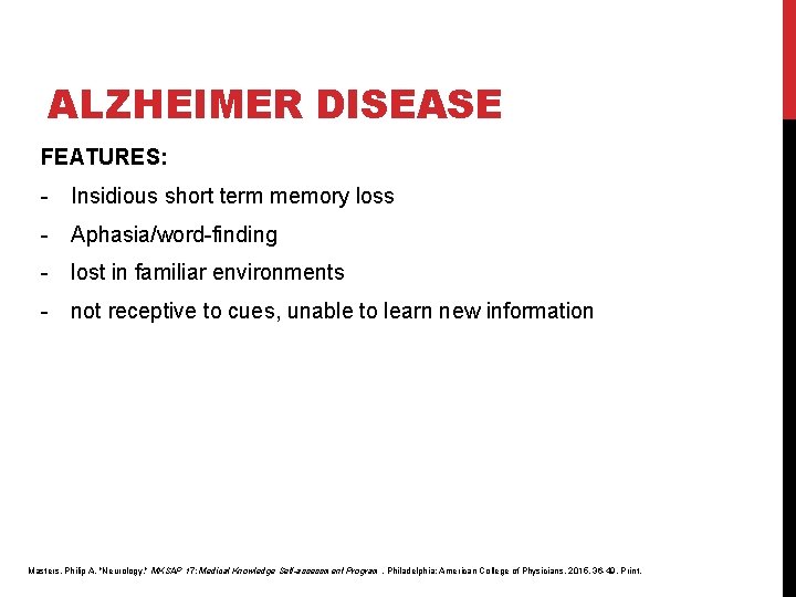 ALZHEIMER DISEASE FEATURES: - Insidious short term memory loss - Aphasia/word-finding - lost in ALZHEIMER DISEASE FEATURES: - Insidious short term memory loss - Aphasia/word-finding - lost in