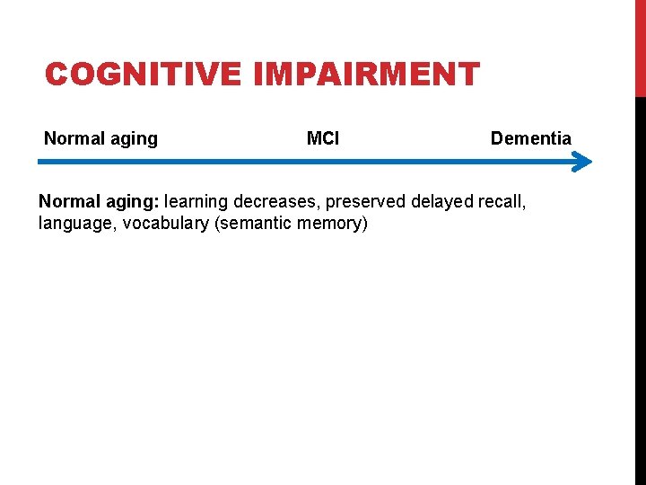COGNITIVE IMPAIRMENT Normal aging MCI Dementia Normal aging: learning decreases, preserved delayed recall, language, COGNITIVE IMPAIRMENT Normal aging MCI Dementia Normal aging: learning decreases, preserved delayed recall, language,