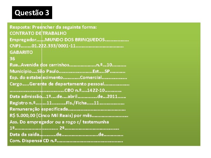 Questão 3 Resposta: Preencher da seguinte forma: CONTRATO DE TRABALHO Empregador. . . MUNDO Questão 3 Resposta: Preencher da seguinte forma: CONTRATO DE TRABALHO Empregador. . . MUNDO