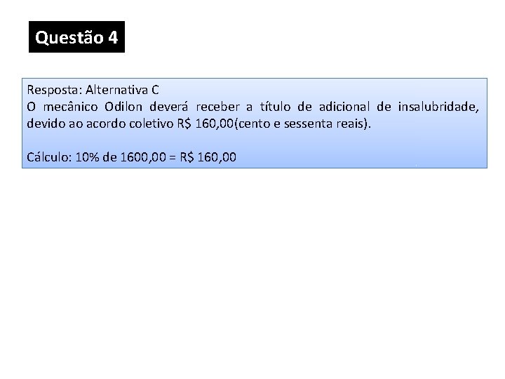 Questão 4 Resposta: Alternativa C O mecânico Odilon deverá receber a título de adicional Questão 4 Resposta: Alternativa C O mecânico Odilon deverá receber a título de adicional